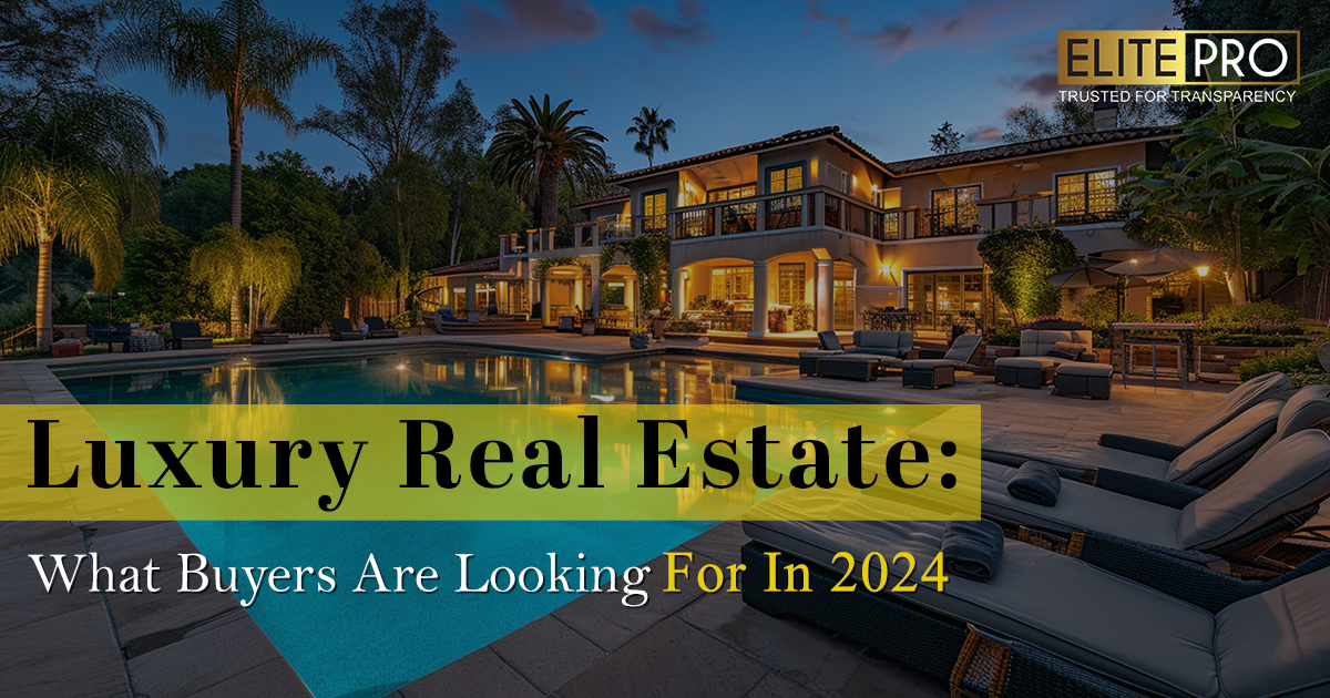 Luxury Real Estate: What Buyers are Looking for in 2024